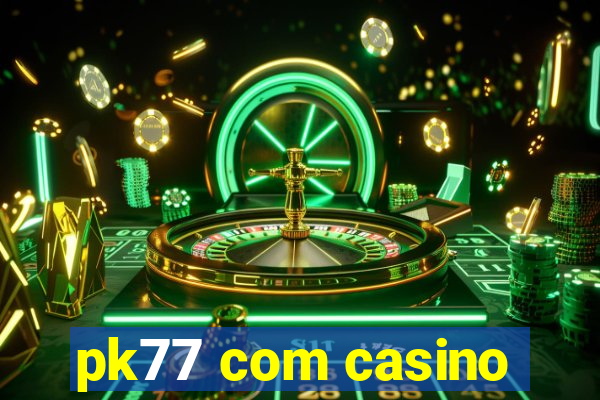 pk77 com casino